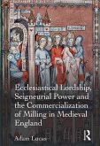 Ecclesiastical Lordship, Seigneurial Power and the Commercialization of Milling in Medieval England (eBook, ePUB)