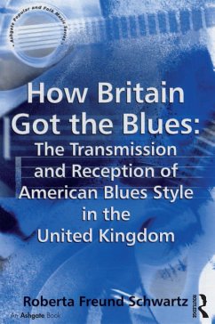 How Britain Got the Blues: The Transmission and Reception of American Blues Style in the United Kingdom (eBook, PDF) - Schwartz, Roberta Freund