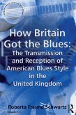 How Britain Got the Blues: The Transmission and Reception of American Blues Style in the United Kingdom (eBook, ePUB)