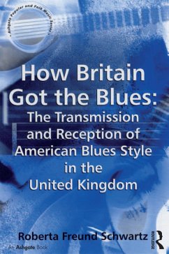 How Britain Got the Blues: The Transmission and Reception of American Blues Style in the United Kingdom (eBook, ePUB) - Schwartz, Roberta Freund