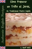 Cómo Preparar un Trifle al Jerez, Un Tradicional Postre Inglés (Auténticas Recetas Inglesas Libro 2) (eBook, ePUB)