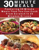 30 Minute Meals: Featuring 30 Minute Meals That You Can Cook From Scratch In 30 Minutes Or Less (eBook, ePUB)