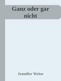 Ganz oder gar nicht! (eBook, ePUB) Ganz oder gar nicht! (eBook, ePUB)