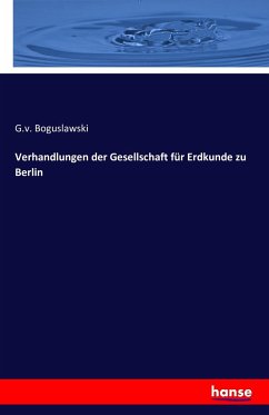 Verhandlungen der Gesellschaft für Erdkunde zu Berlin - Boguslawski, G. v.