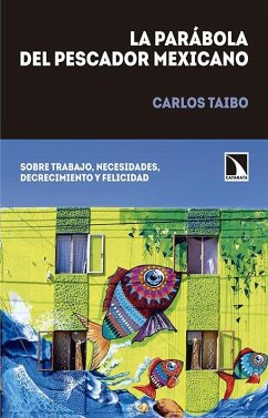 La parábola del pescador mexicano : sobre trabajo, necesidades, decrecimiento y felicidad - Taibo Arias, Carlos