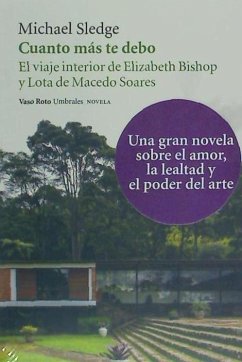 Cuanto más te debo : el viaje interior de Elizabeth Bishop y Lota de Macedo Soares - Sledge, Michael