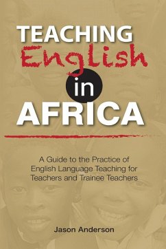 Teaching English in Africa. A Guide to the Practice of English Language Teaching for Teachers and Trainee Teachers - Anderson, Jason