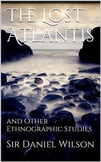 The Lost Atlantis and Other Ethnographic Studies (eBook, ePUB) - Daniel Wilson, Sir