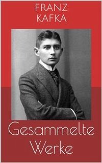 Gesammelte Werke (Vollständige und illustrierte Ausgaben: Die Verwandlung, Das Urteil, Der Prozess u.v.m.) (eBook, ePUB) - Kafka, Franz