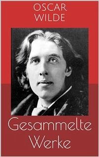 Gesammelte Werke (Vollständige und illustrierte Ausgaben: Das Bildnis des Dorian Gray, Das Gespenst von Canterville, Aphorismen u.v.m.) (eBook, ePUB) - Wilde, Oscar