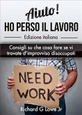 Aiuto! Ho Perso Il Lavoro: Consigli Su Che Cosa Fare Se Vi Trovate D&quote;Improvviso Disoccupati (eBook, ePUB)