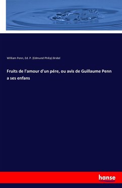 Fruits de l'amour d'un pére, ou avis de Guillaume Penn a ses enfans - Penn, William;Bridel, Edmund Philip