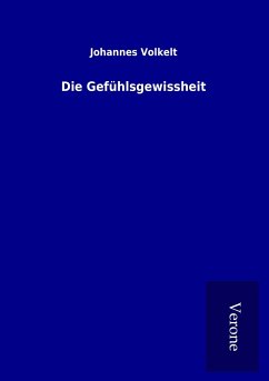 Die Gefühlsgewissheit - Volkelt, Johannes