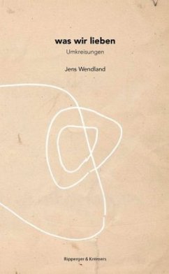 Was wir lieben - Umkreisungen - Wendland, Jens