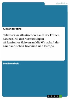 Sklaverei im atlantischen Raum der Frühen Neuzeit. Zu den Auswirkungen afrikanischer Sklaven auf die Wirtschaft der amerikanischen Kolonien und Europa (eBook, PDF) - Hinz, Alexander