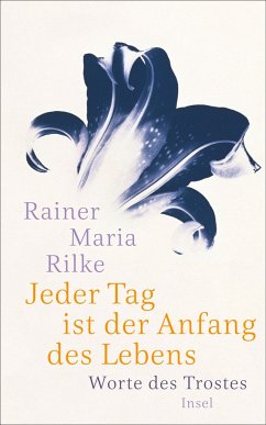 Jeder Tag ist der Anfang des Lebens - Rilke, Rainer Maria