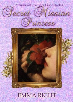 Secret Mission Princess (Princesses Of Chadwick Castle Adventure Series, #4) (eBook, ePUB) - Right, Emma