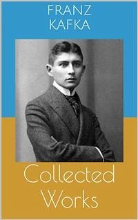 Collected Works (Complete Editions: The Metamorphosis, In the Penal Colony, The Trial, ...) (eBook, ePUB) - Kafka, Franz