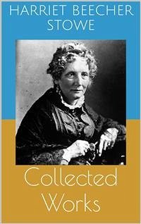 Collected Works (Complete and Illustrated Editions: Uncle Tom's Cabin, Queer Little Folks, The Chimney-Corner, ...) (eBook, ePUB) - Beecher Stowe, Harriet