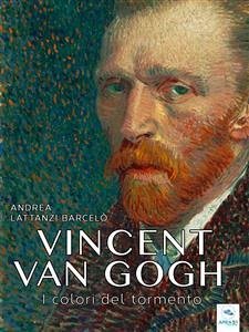 Vincent van Gogh. I colori del tormento (eBook, ePUB) - Lattanzi Barcelò, Andrea