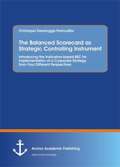 The Balanced Scorecard as Strategic Controlling Instrument. Introducing the Indicators-based BSC for Implementation of a Corporate Strategy from Four Different Perspectives (eBook, PDF) - Pramudita, Christoper Dewangga