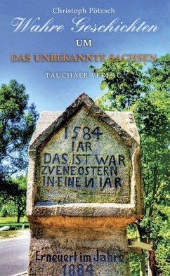 Wahre Geschichten um das unbekannte Sachsen - Pötzsch, Christoph