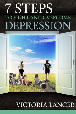 7 Steps to Fight and Overcome Depression Naturally (eBook, ePUB) - Lancer, Victoria