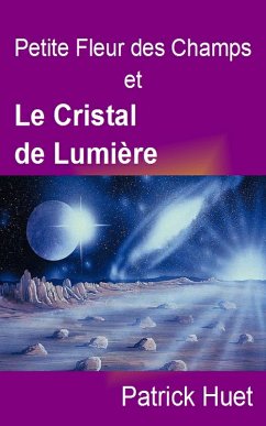 Petite Fleur des Champs et le Cristal de Lumière (eBook, ePUB) - Huet, Patrick