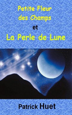 Petite Fleur des Champs et la Perle de Lune (eBook, ePUB) - Huet, Patrick
