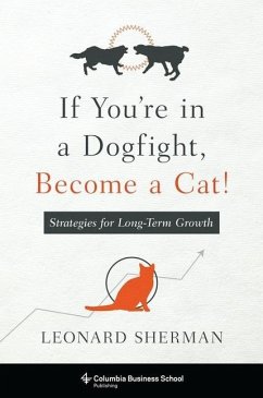 If You're in a Dogfight, Become a Cat!: Strategies for Long-Term Growth - Sherman, Leonard