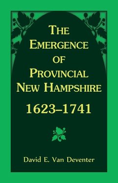 The Emergence of Provincial New Hampshire, 1623-1741 - Deventer, David E van