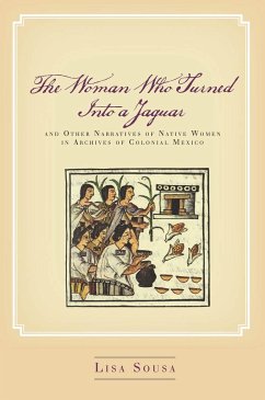 The Woman Who Turned Into a Jaguar, and Other Narratives of Native Women in Archives of Colonial Mexico - Sousa, Lisa