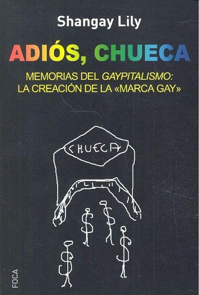 Adiós, Chueca : memorias del gaypitalismo : creando la marca gay Adiós, Chueca : memorias del gaypitalismo : creando la marca gay