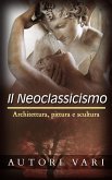 Il Neoclassicismo - Architettura, pittura e scultura (eBook, ePUB)