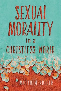 Sexual Morality in a Christless World - Rueger, Matthew W