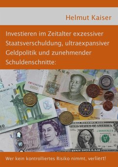 Investieren im Zeitalter exzessiver Staatsverschuldung, ultraexpansiver Geldpolitik und zunehmender Schuldenschnitte - Kaiser, Helmut