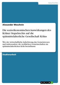 Die sozioökonomischen Auswirkungen des Kölner Stapelrechts auf die spätmittelalterliche Gesellschaft Kölns - Weschnin, Alexander