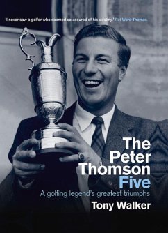 The Peter Thomson Five: A Golfing Legend's Greatest Triumphs - Walker, Tony