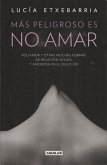 Más peligroso es no amar : historias de poliamor y de otras "muchas" formas de relación sexual y amorosa