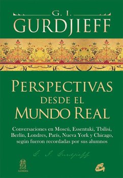 Perspectivas desde el mundo real : conversaciones en Moscú, Essentuki, Tbilisi, Berlín, Londres, París, Nueva York y Chicago, según fueron recordadas por sus alumnos - Gurdjieff, Georges Ivanovitch; Wangeman, Roberto; Cook, Antonio