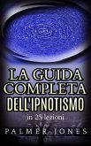 La Guida completa dell'Ipnotismo - in 25 lezioni (eBook, ePUB)