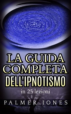 La Guida completa dell'Ipnotismo - in 25 lezioni (eBook, ePUB) - Jones, Palmer