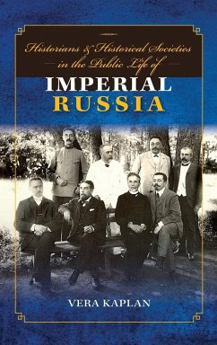 Historians and Historical Societies in the Public Life of Imperial Russia - Kaplan, Vera