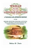Woman on the American Frontier. A Valuable and Authentic History of the Heroism, Adventures, Privations, Captivities, Trials, and Noble Lives and Deat