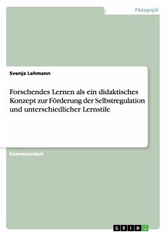 Forschendes Lernen als ein didaktisches Konzept zur Förderung der Selbstregulation und unterschiedlicher Lernstile - Lehmann, Svenja