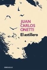 El Astillero / The Shipyard - Onetti, Juan Carlos