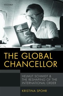 The Global Chancellor: Helmut Schmidt and the Reshaping of the International Order - Spohr, Kristina (Associate Professor in International History, Assoc