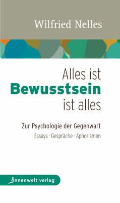 Alles ist Bewusstsein - Bewusstsein ist alles: Zur Psychologie der Gegenwart - Essays, Gespräche, Aphorismen (Edition Neue Psychologie)