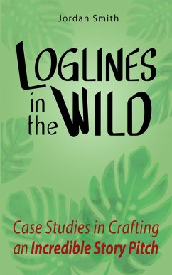 Loglines in the Wild: Case Studies in Crafting an Incredible Story Pitch (eBook, ePUB) - Smith, Jordan
