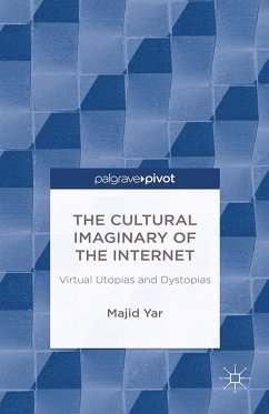 The Cultural Imaginary of the Internet: Virtual Utopias and Dystopias - Yar, M.